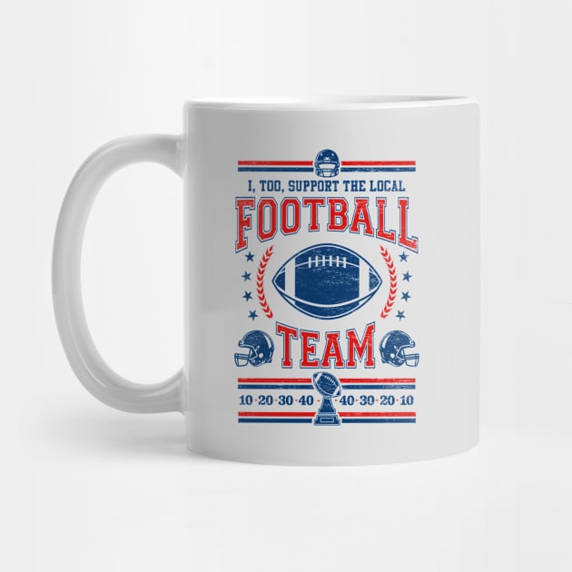 Funny Football Fan - I, Too, Support The Local Football Team by TwistedCharm